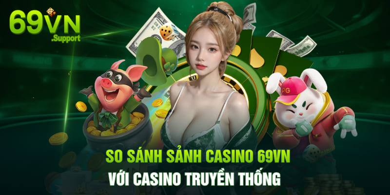 So sánh sảnh casino 69VN với casino truyền thống