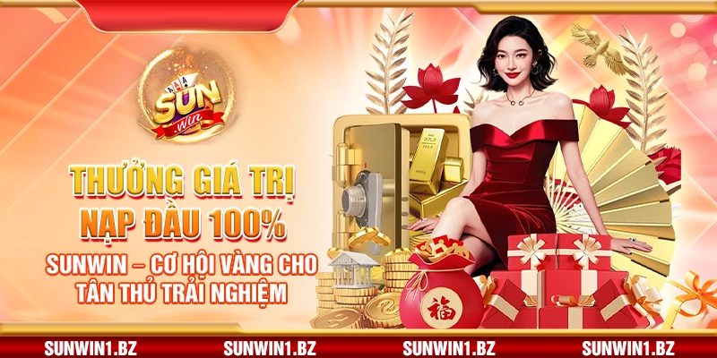 Thưởng giá trị nạp đầu 100% Sunwin – Cơ hội vàng cho tân thủ trải nghiệm