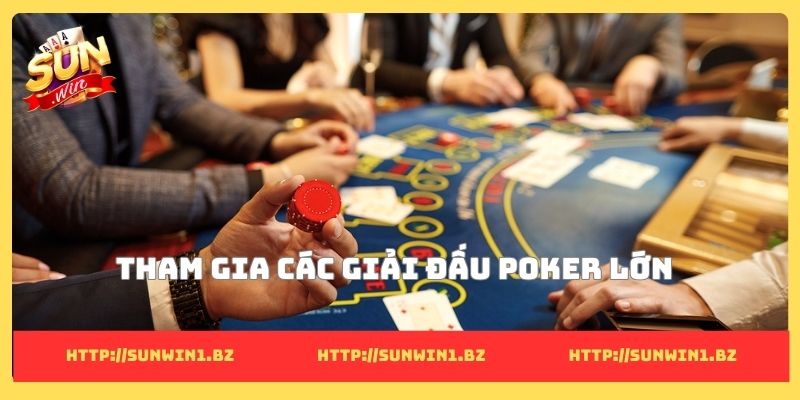 Tham gia các giải đấu Poker lớn